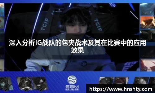 深入分析IG战队的包夹战术及其在比赛中的应用效果